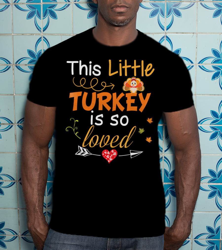 This Little Turkey Is So Loved With Heart And Arrow T-Shirt