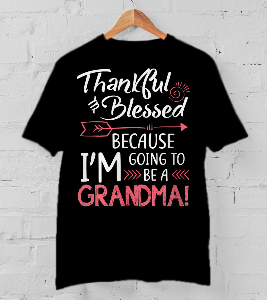 Thankful And Blessed Because I'm Going To Be A Grandma T-Shirt