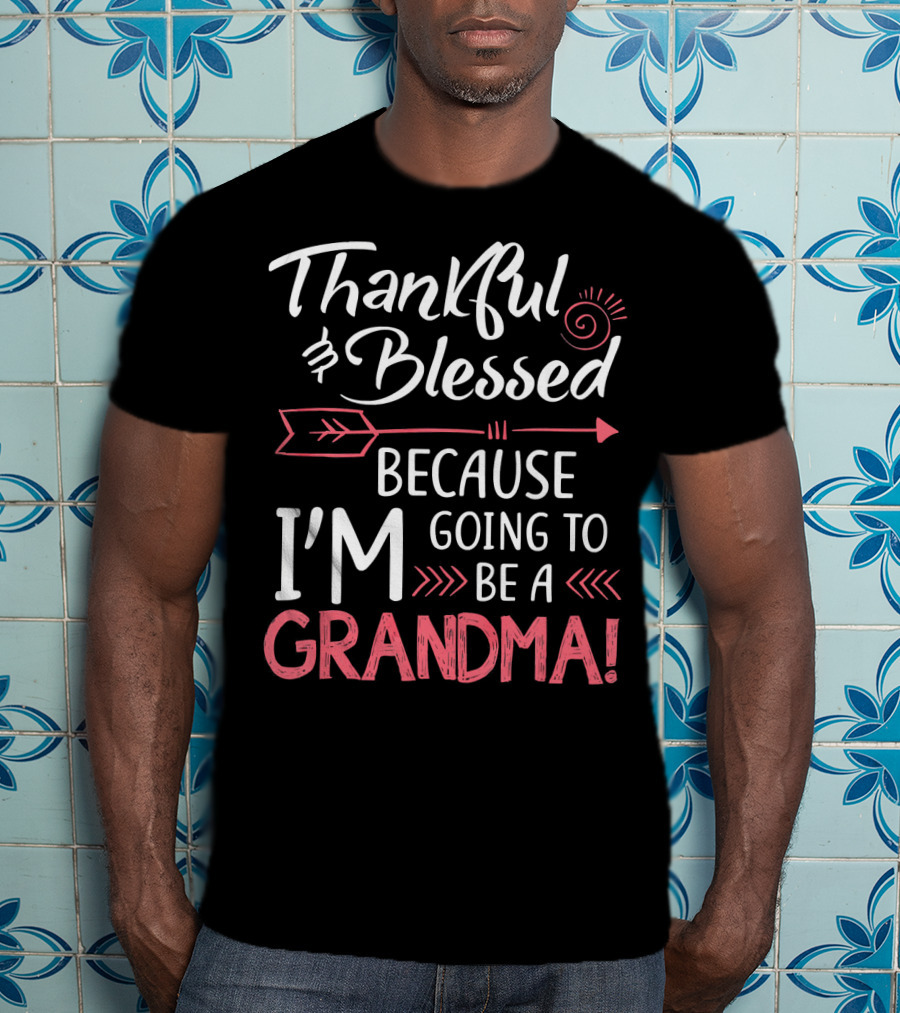 Thankful And Blessed Because I'm Going To Be A Grandma T-Shirt