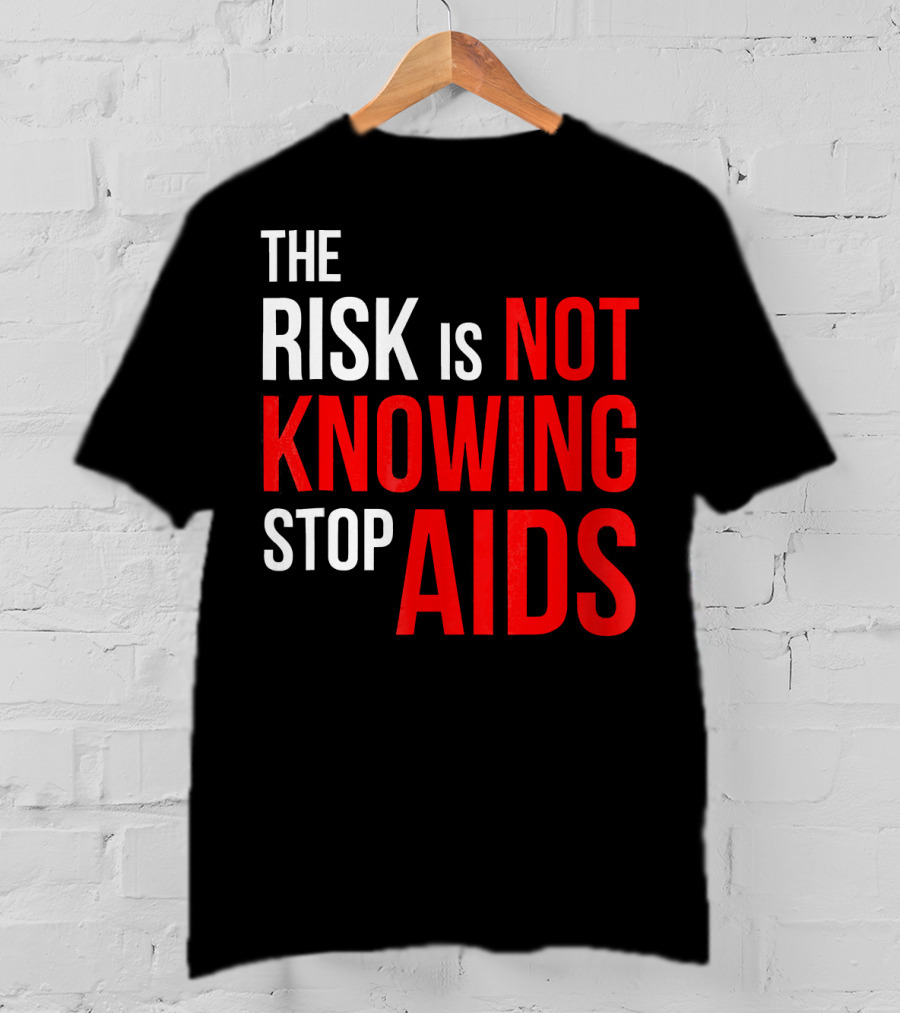 The Risk Is Not Knowing Stop AIDS HIV Awareness Motivation T-Shirt