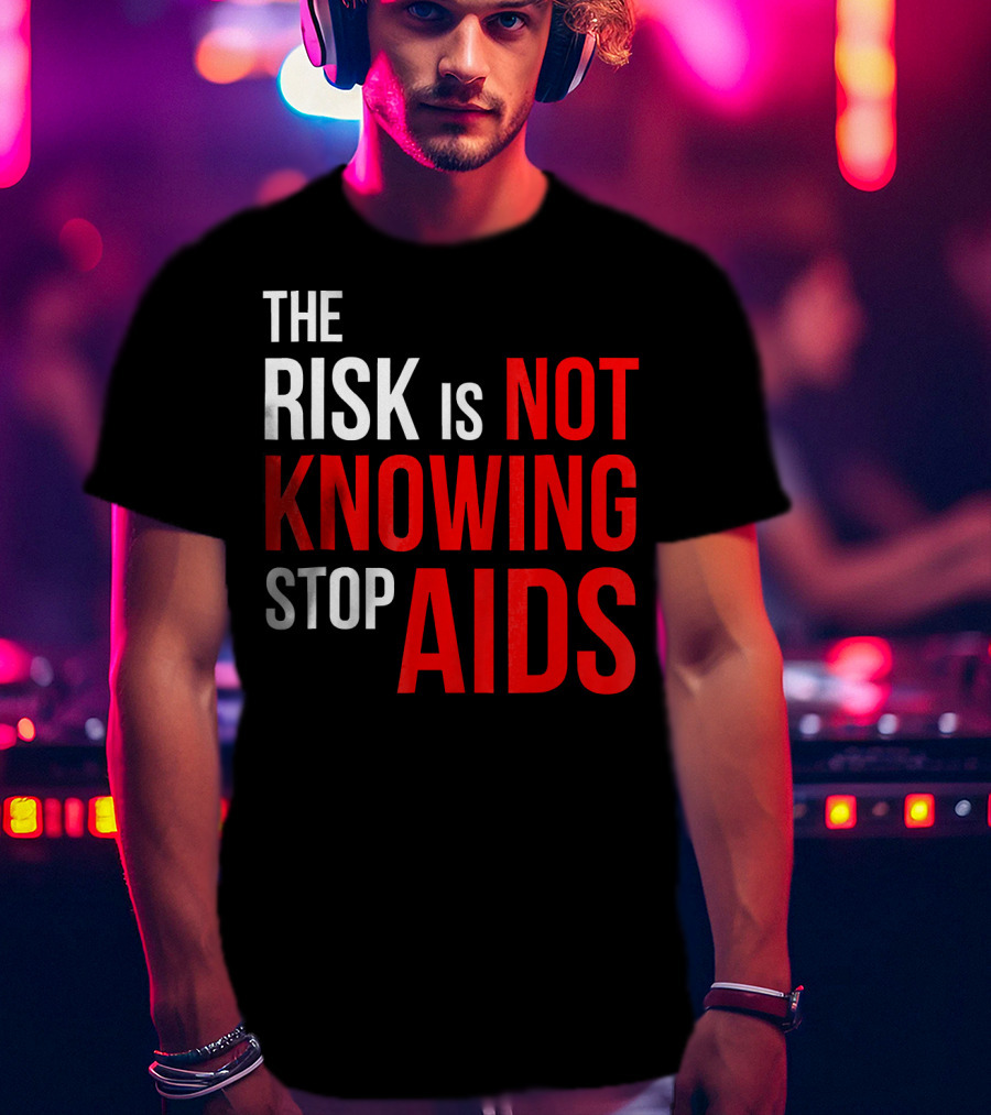 The Risk Is Not Knowing Stop AIDS HIV Awareness Motivation T-Shirt