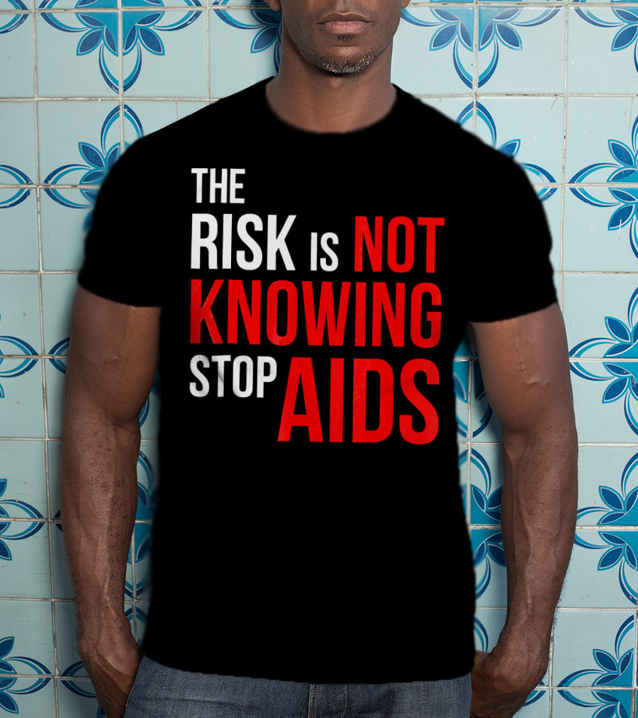The Risk Is Not Knowing Stop AIDS HIV Awareness Motivation T-Shirt