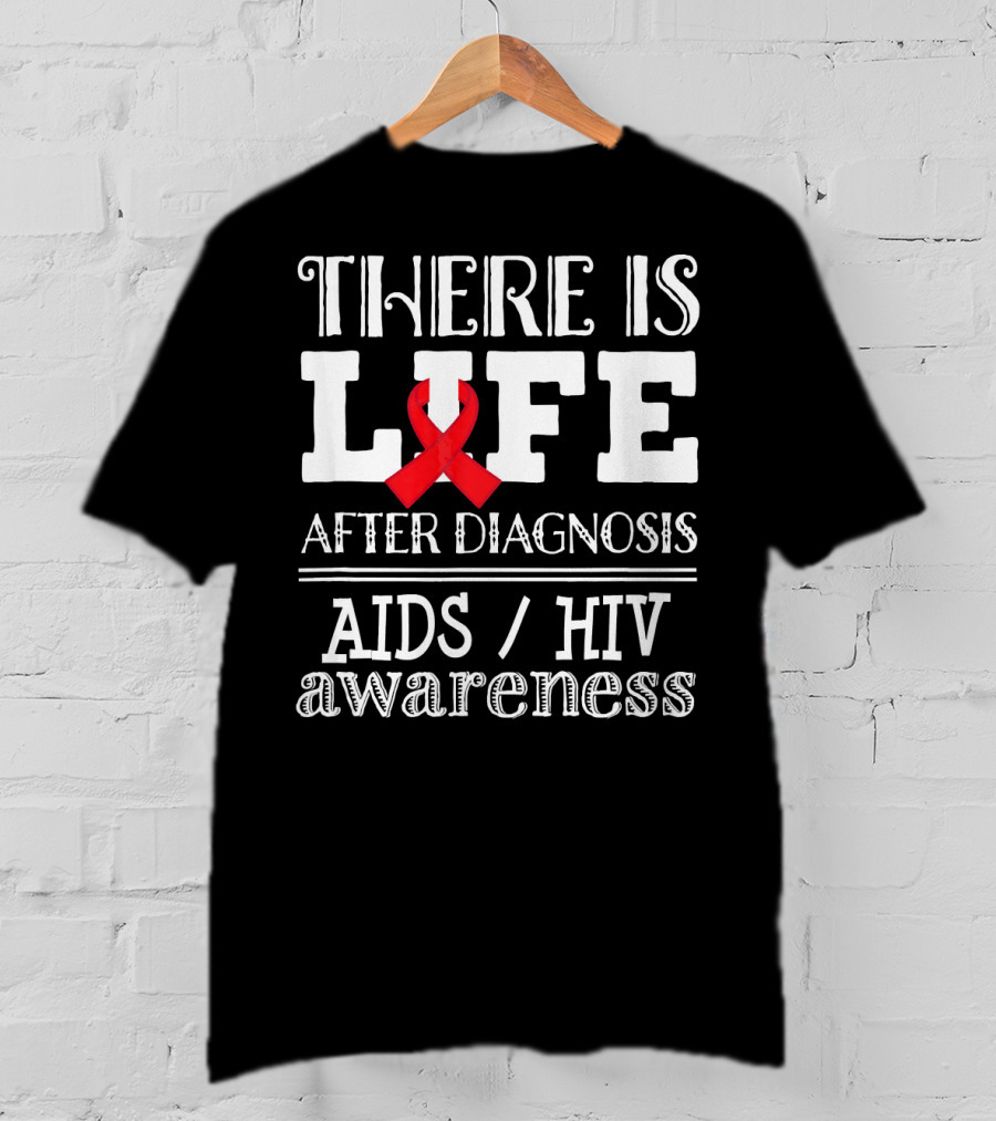 There Is Life After Diagnosis Aids Hiv Awareness T-Shirt
