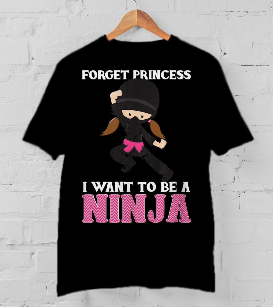Forget Princess I Want To Be A Ninja T-Shirt
