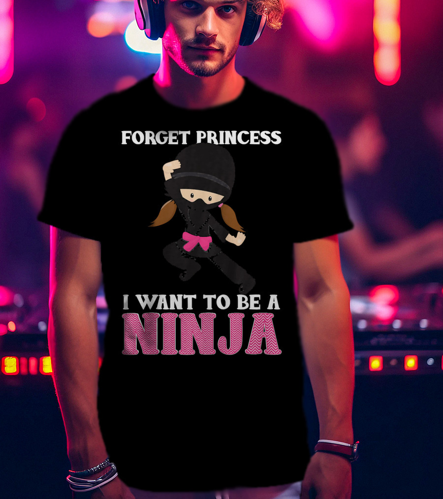 Forget Princess I Want To Be A Ninja T-Shirt