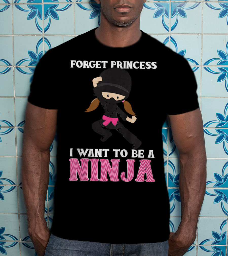 Forget Princess I Want To Be A Ninja T-Shirt