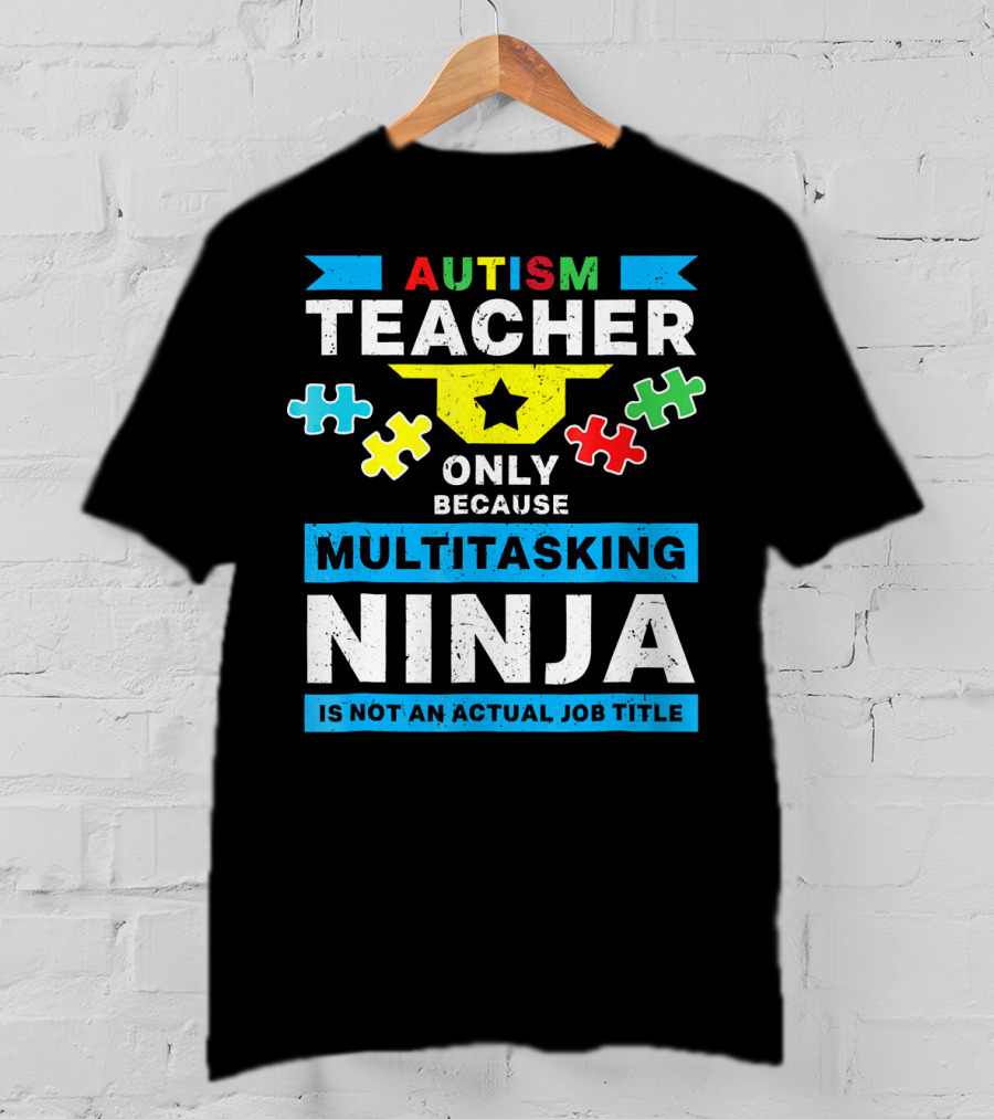 Autism Teacher Only Because Multitasking Ninja Is Not An Actual Job Title T-Shirt