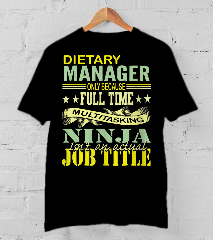 DIETARY MANAGER Only Because Full Time Multitasking Ninja Isn't An Actual Job Title T-Shirt