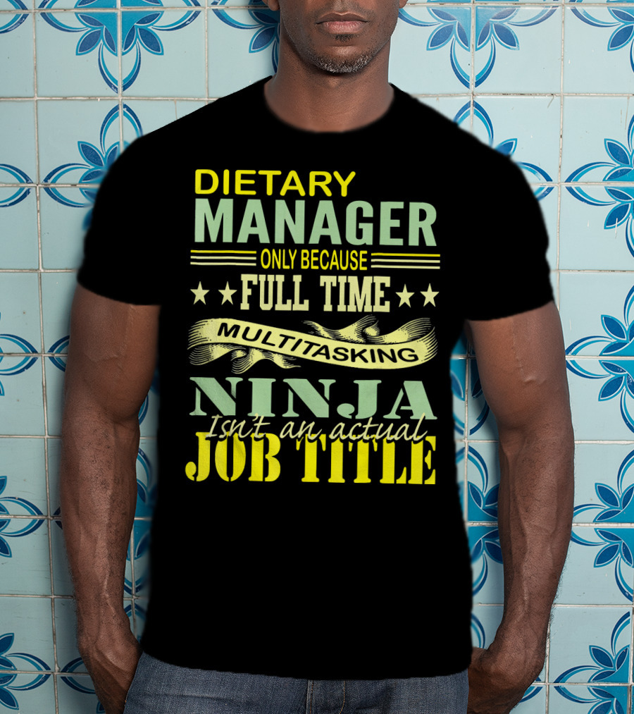 DIETARY MANAGER Only Because Full Time Multitasking Ninja Isn't An Actual Job Title T-Shirt