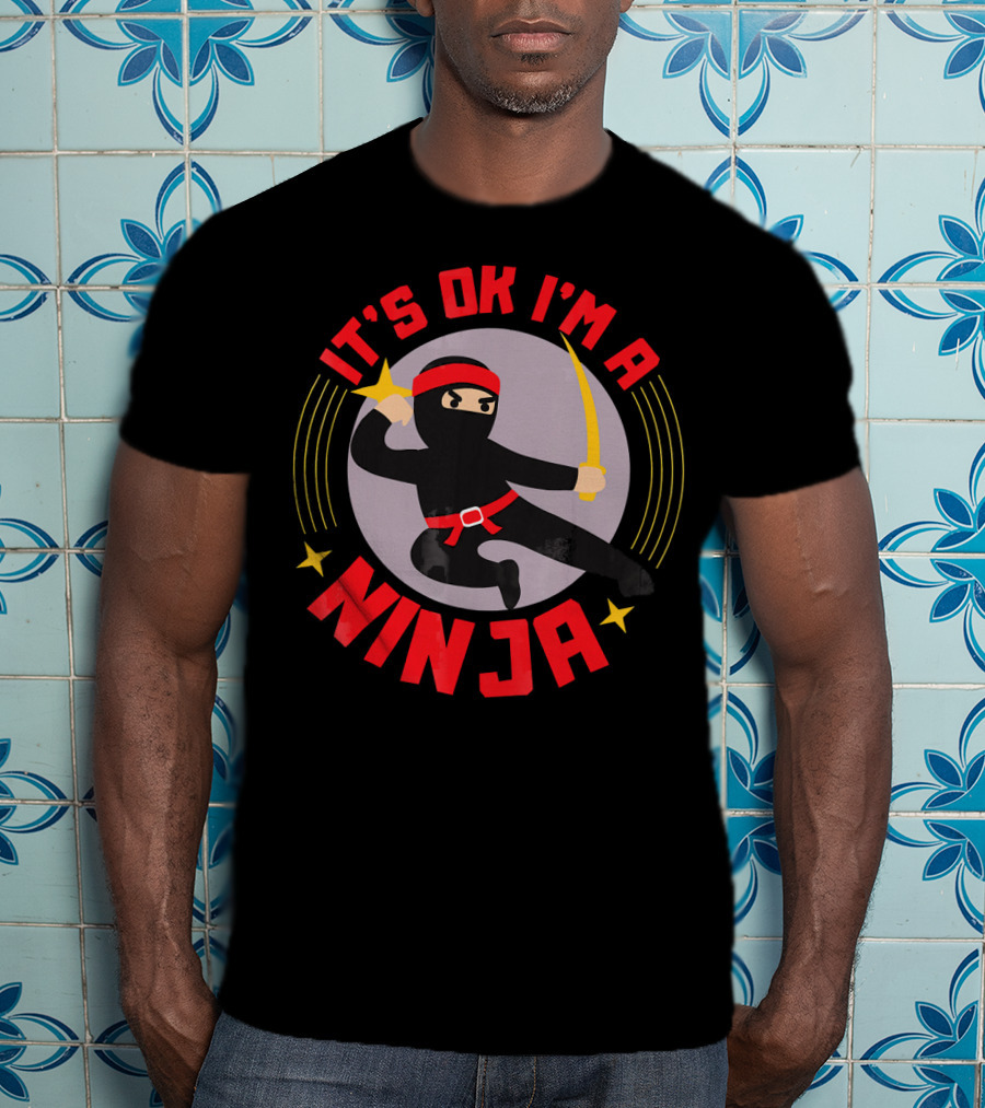 It's Ok I'm A Ninja Cool Ninja Warrior With Star And Sword T-Shirt