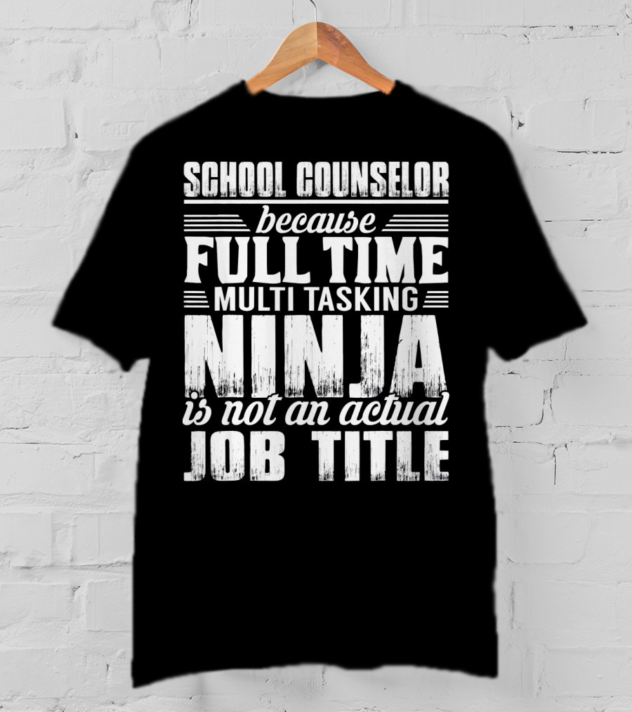 School Counselor Because Full Time Multi Tasking Ninja Is Not An Actual Job Title T-Shirt