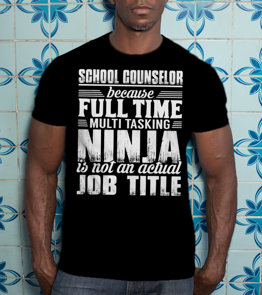 School Counselor Because Full Time Multi Tasking Ninja Is Not An Actual Job Title T-Shirt