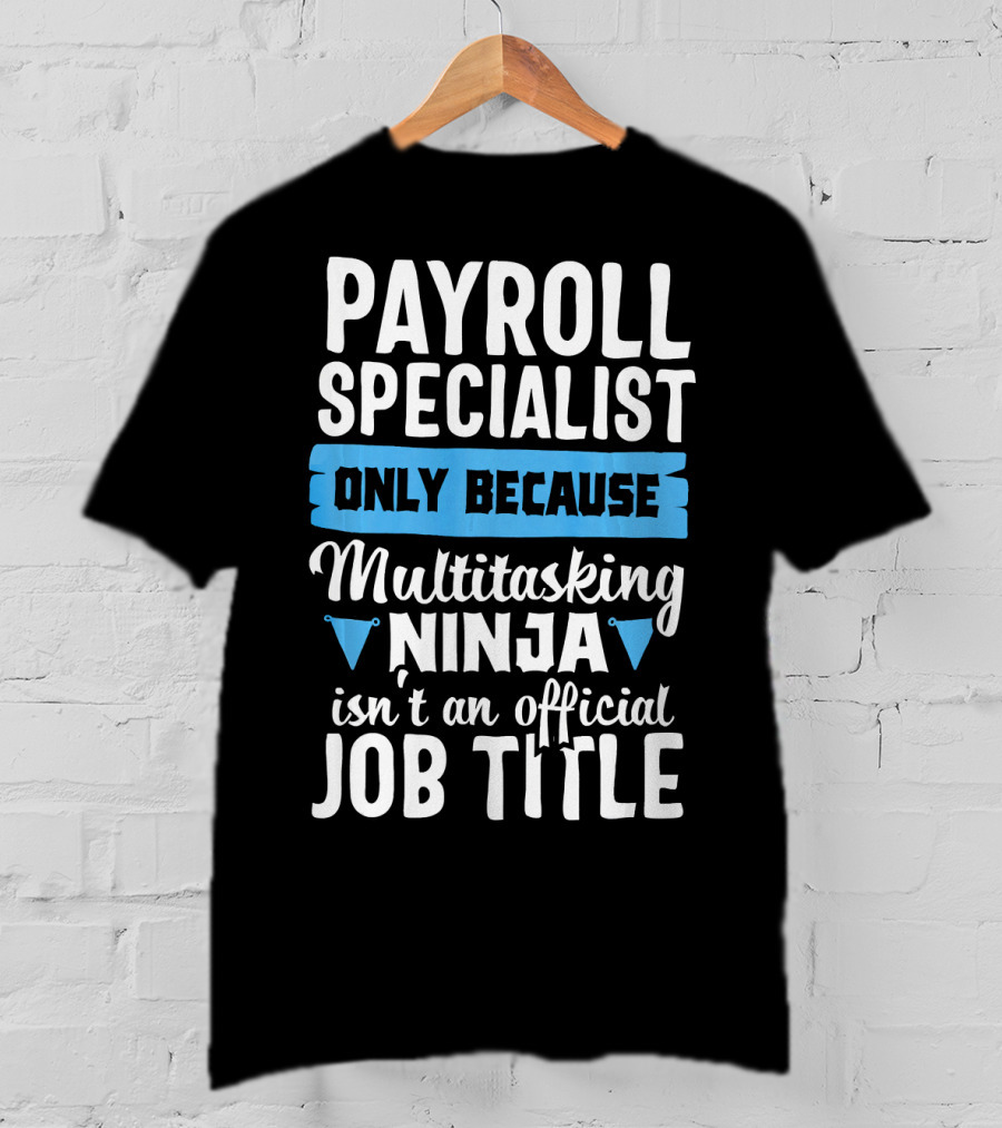 Payroll Specialist Only Because Multitasking Ninja Isn't An Official Job Title T-Shirt