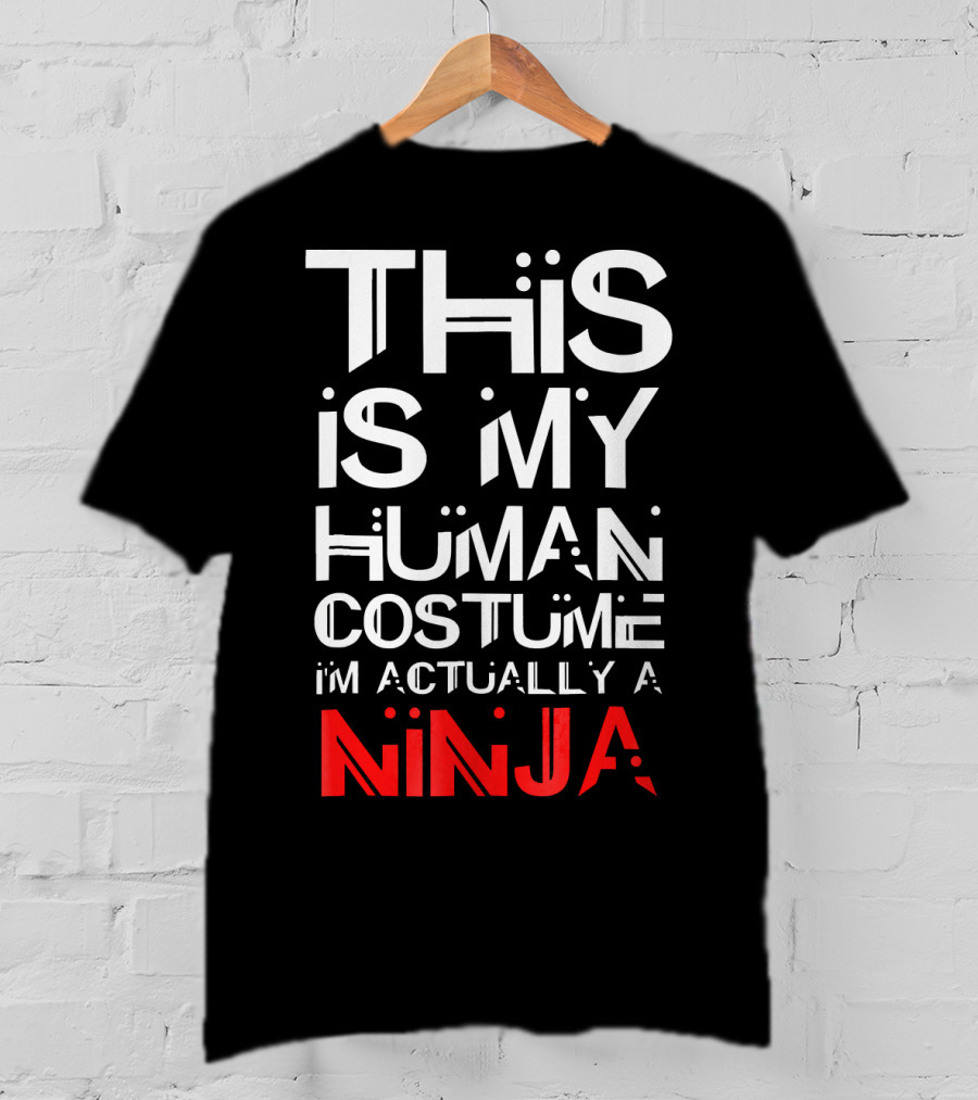 This Is My Human Costume I'm Actually A Ninja T-Shirt