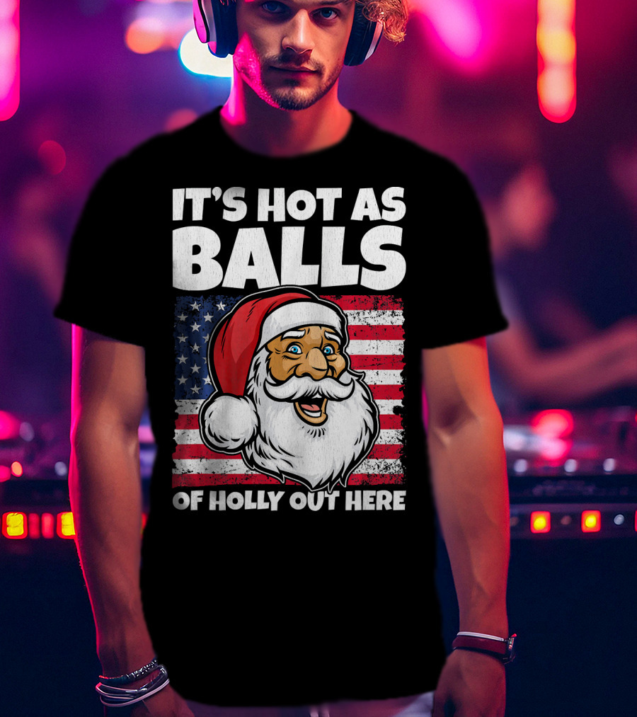 It’s Hot As Balls Santa American Flag Of Holly Out Here T-Shirt