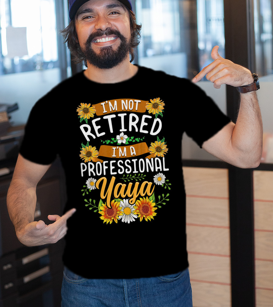 I'm Not Retired I'm A Professional Yaya Sunflower And Daisy Floral T-Shirt
