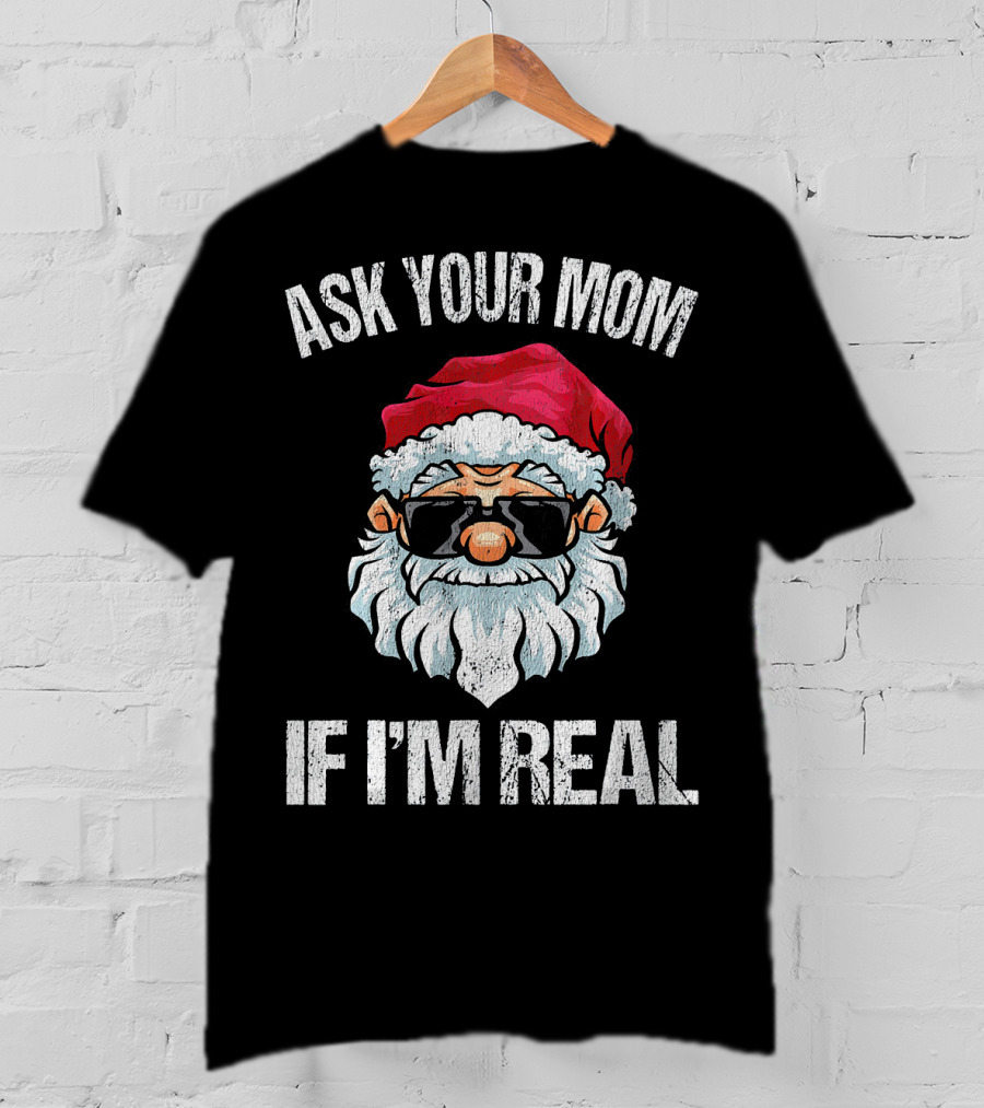 Ask Your Mom If I'm Real Naughty Santa With Sunglasses T-Shirt