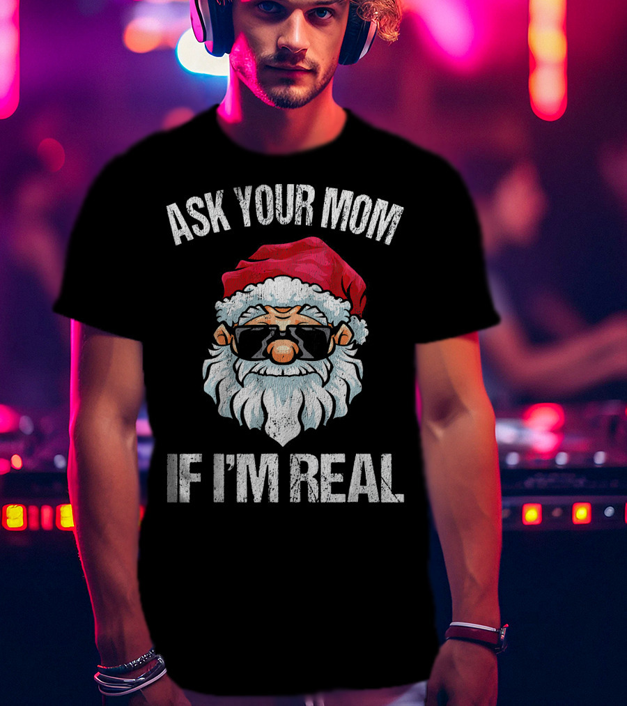 Ask Your Mom If I'm Real Naughty Santa With Sunglasses T-Shirt