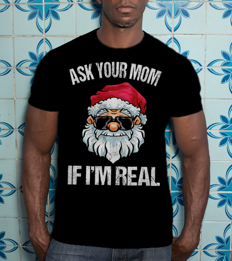Ask Your Mom If I'm Real Naughty Santa With Sunglasses T-Shirt