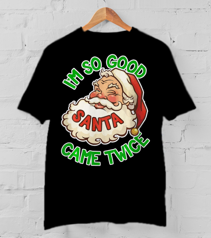 I'm So Good Santa Came Twice Santa Cam T-Shirt