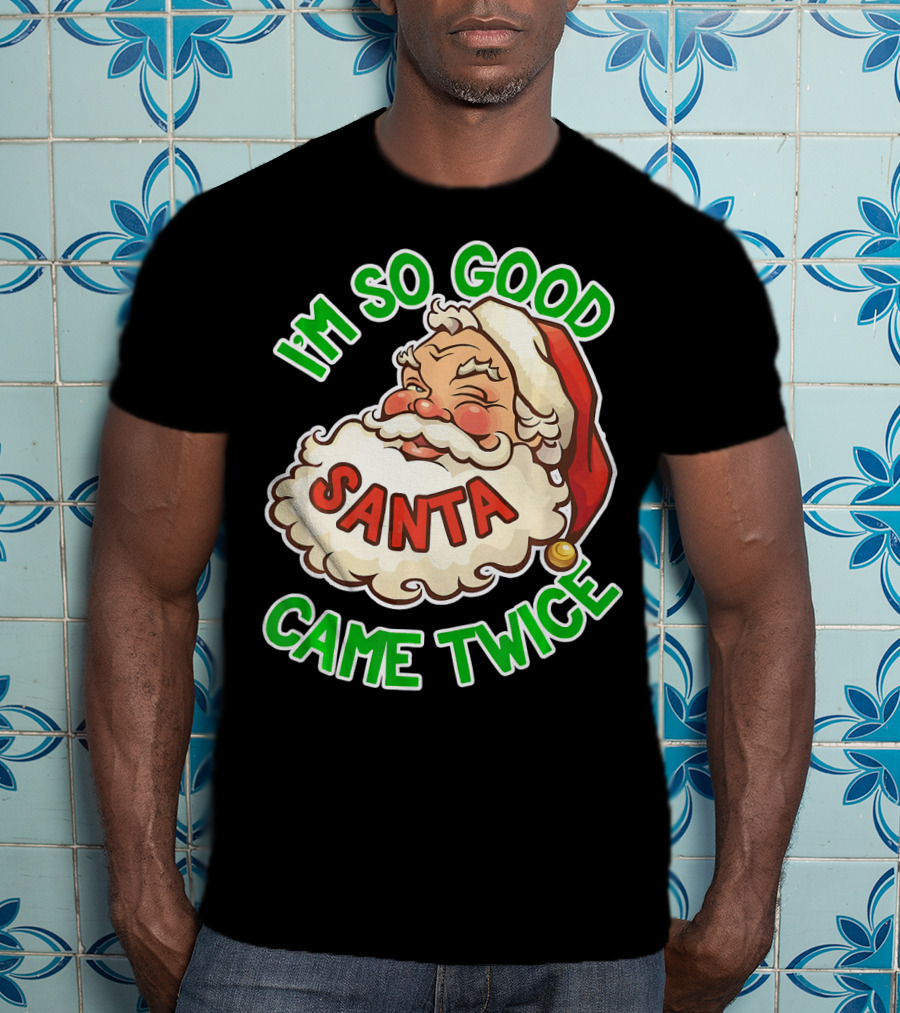 I'm So Good Santa Came Twice Santa Cam T-Shirt