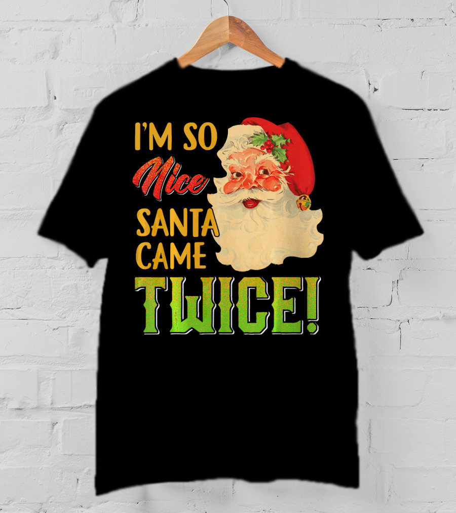I'm So Nice Santa Came Twice T-Shirt