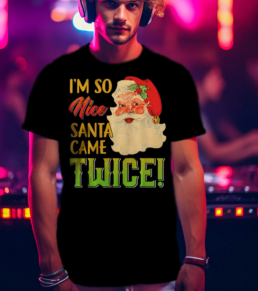 I'm So Nice Santa Came Twice T-Shirt