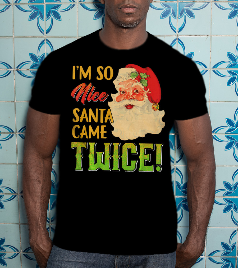 I'm So Nice Santa Came Twice T-Shirt