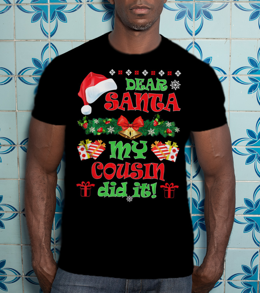 Dear Santa Christmas My Cousin Did It Santa Hat And Gift T-Shirt