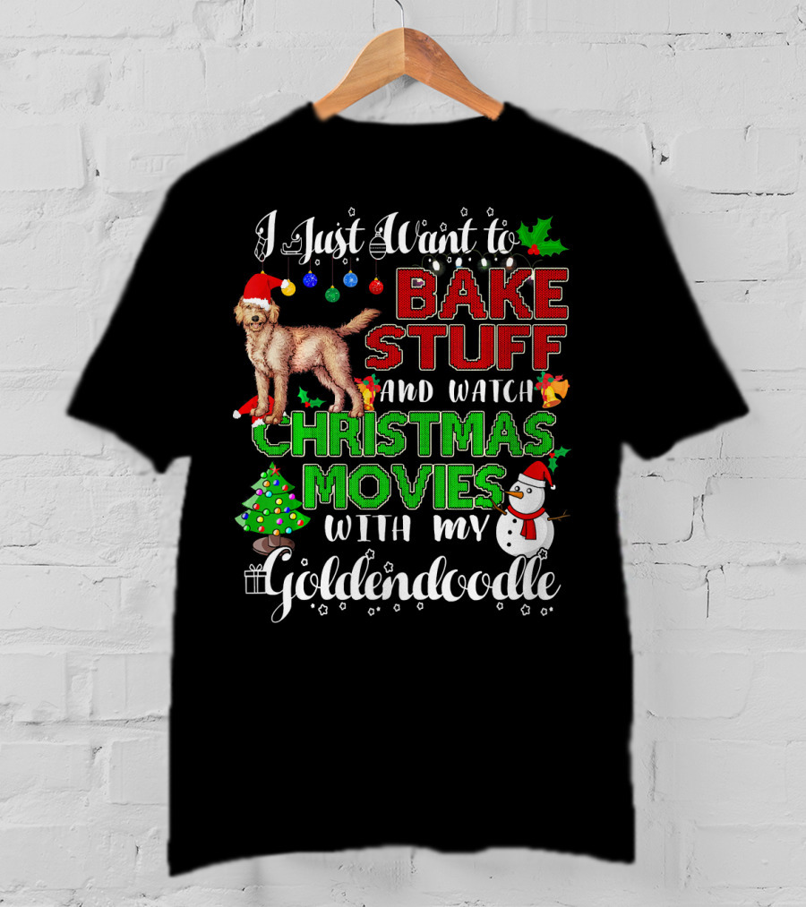 I Just Want To Bake Stuff And Watch Christmas Movies With My Goldendoodle T-Shirt