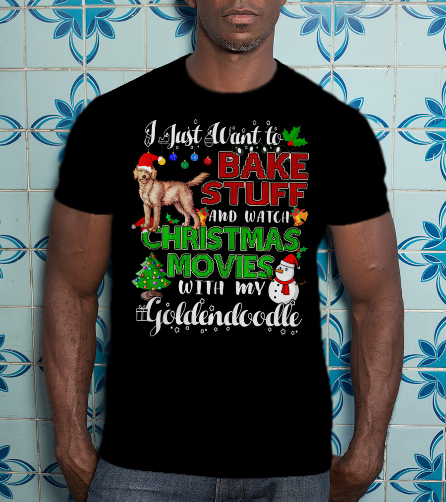 I Just Want To Bake Stuff And Watch Christmas Movies With My Goldendoodle T-Shirt