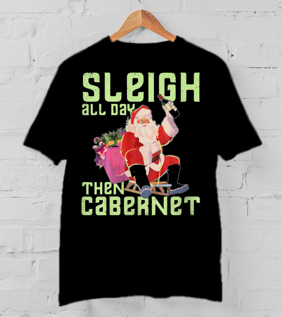Sleigh All Day Then Cabernet Santa Christmas T-Shirt
