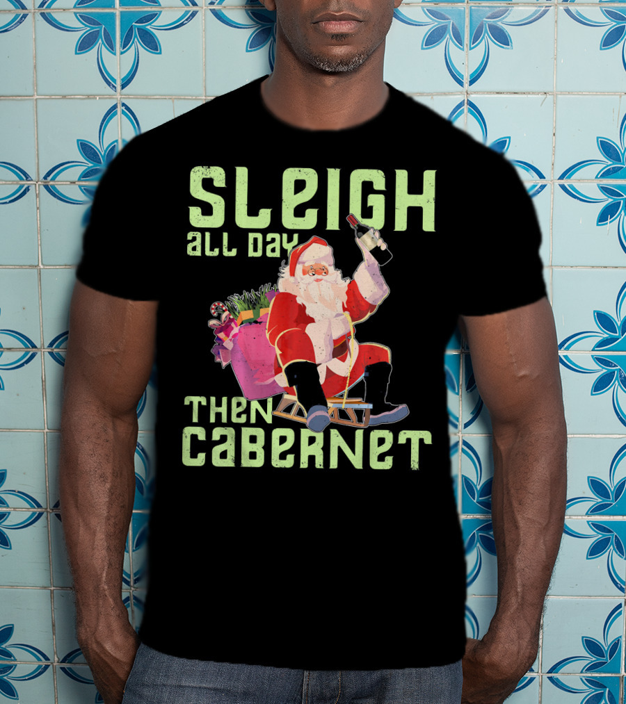 Sleigh All Day Then Cabernet Santa Christmas T-Shirt