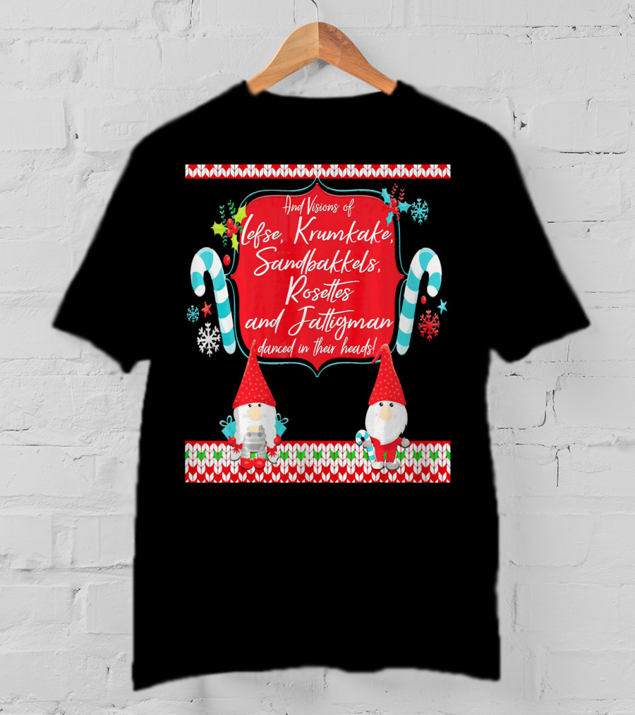 And Visions Of Lefse Krumkake Sandbakkels Rosettes And Fattigman Danced In Their Heads Norwegian Nisse T-Shirt
