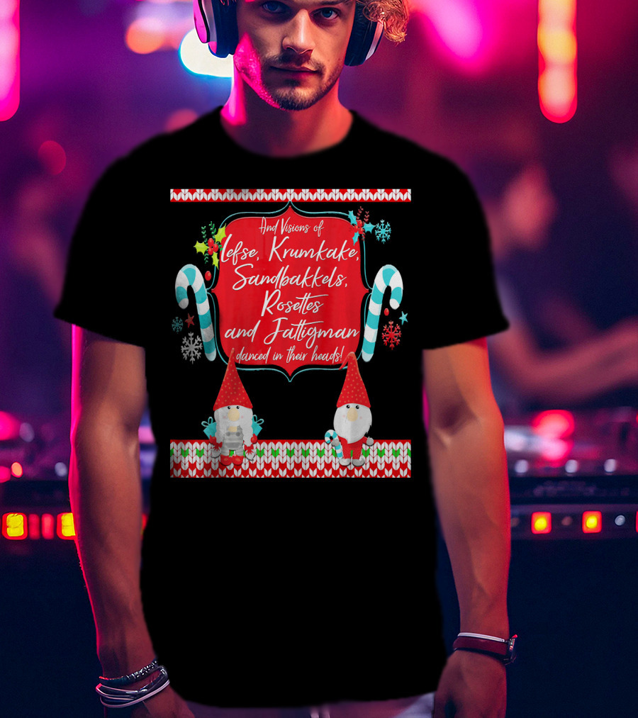 And Visions Of Lefse Krumkake Sandbakkels Rosettes And Fattigman Danced In Their Heads Norwegian Nisse T-Shirt