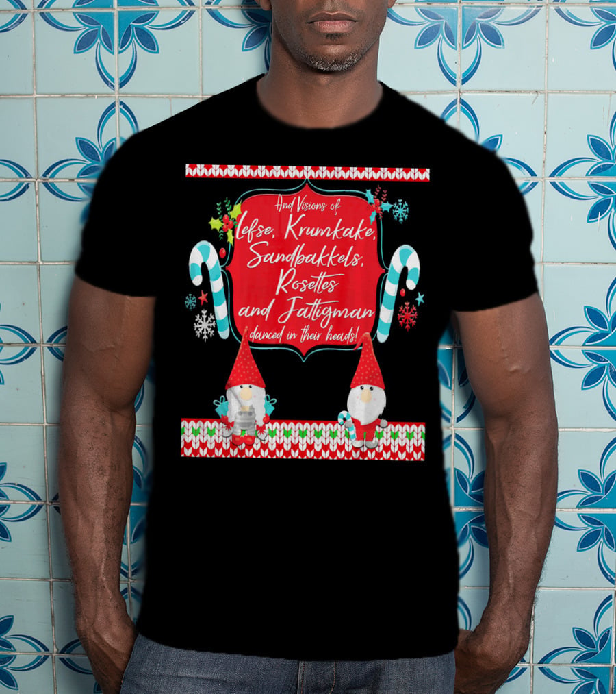 And Visions Of Lefse Krumkake Sandbakkels Rosettes And Fattigman Danced In Their Heads Norwegian Nisse T-Shirt