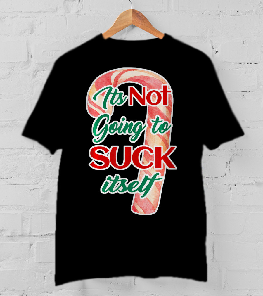 Its Not Going To Suck Itself Candy Cane Funny Christmas T-Shirt