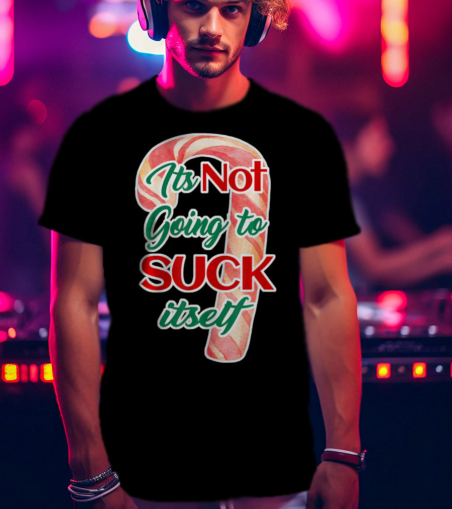 Its Not Going To Suck Itself Candy Cane Funny Christmas T-Shirt