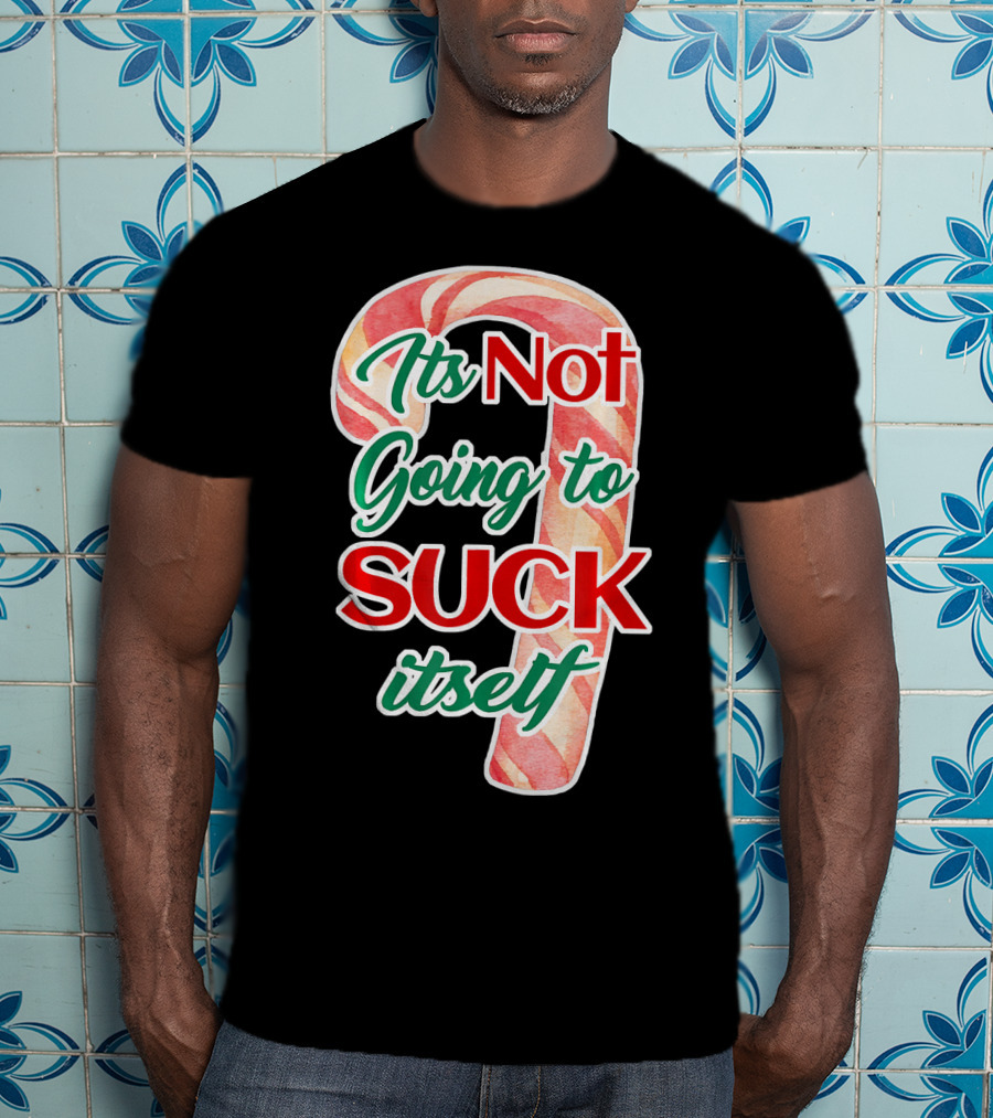 Its Not Going To Suck Itself Candy Cane Funny Christmas T-Shirt