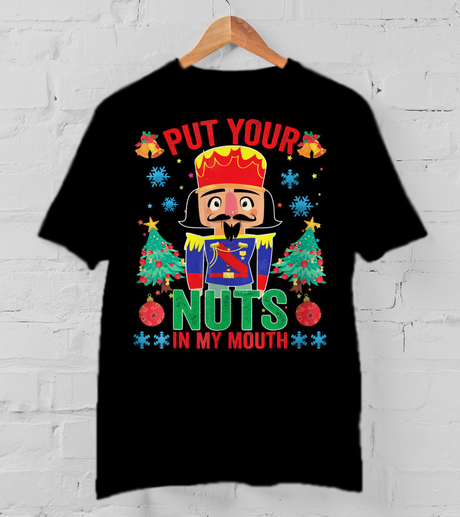 Put Your Nuts In My Mouth Funny Nutcrack Christmas Nutcracker Holiday Humor T-Shirt