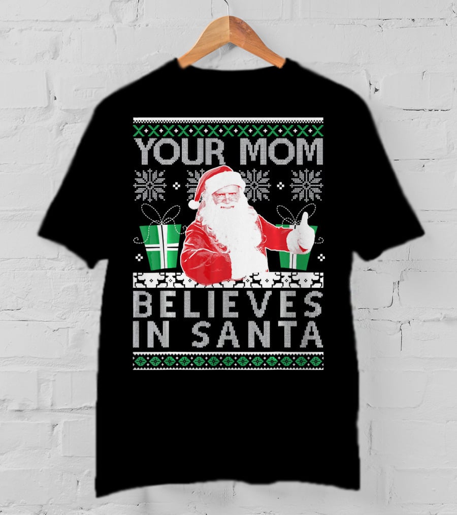 Your Mom Believes In Santa Ugly Christmas T-Shirt