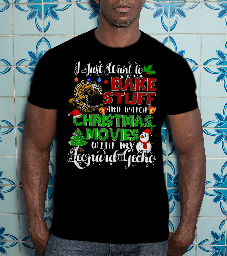 I Just Want To Bake Stuff And Watch Christmas Movies With My Leopard Gecko T-Shirt
