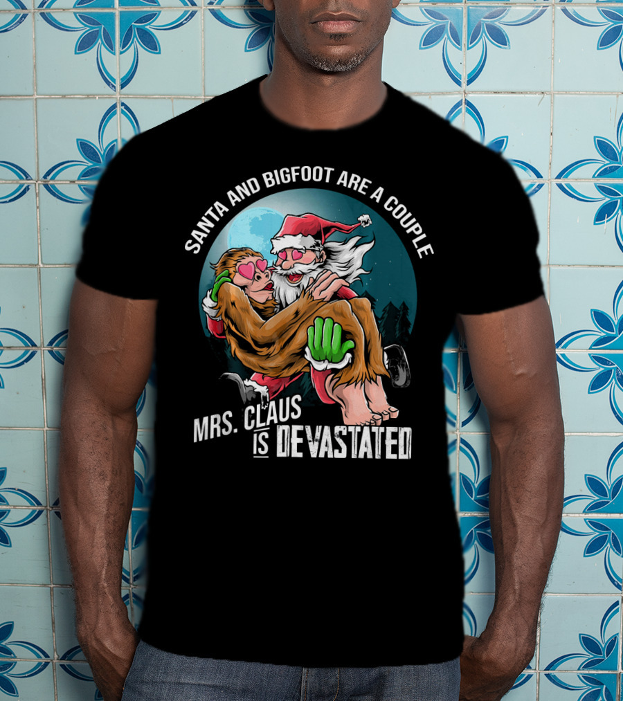 Santa And Bigfoot Are A Couple Mrs. Claus Is Devastated T-Shirt