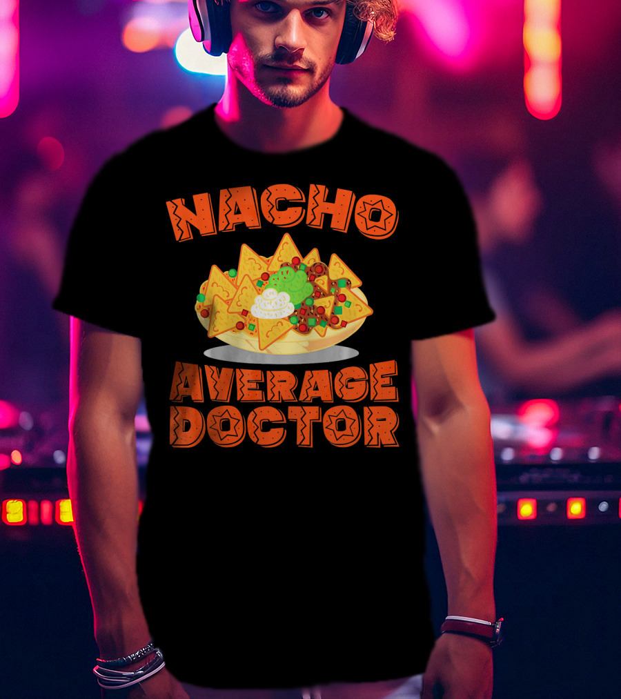 Nacho Average Doctor With Colorful Nachos T-Shirt