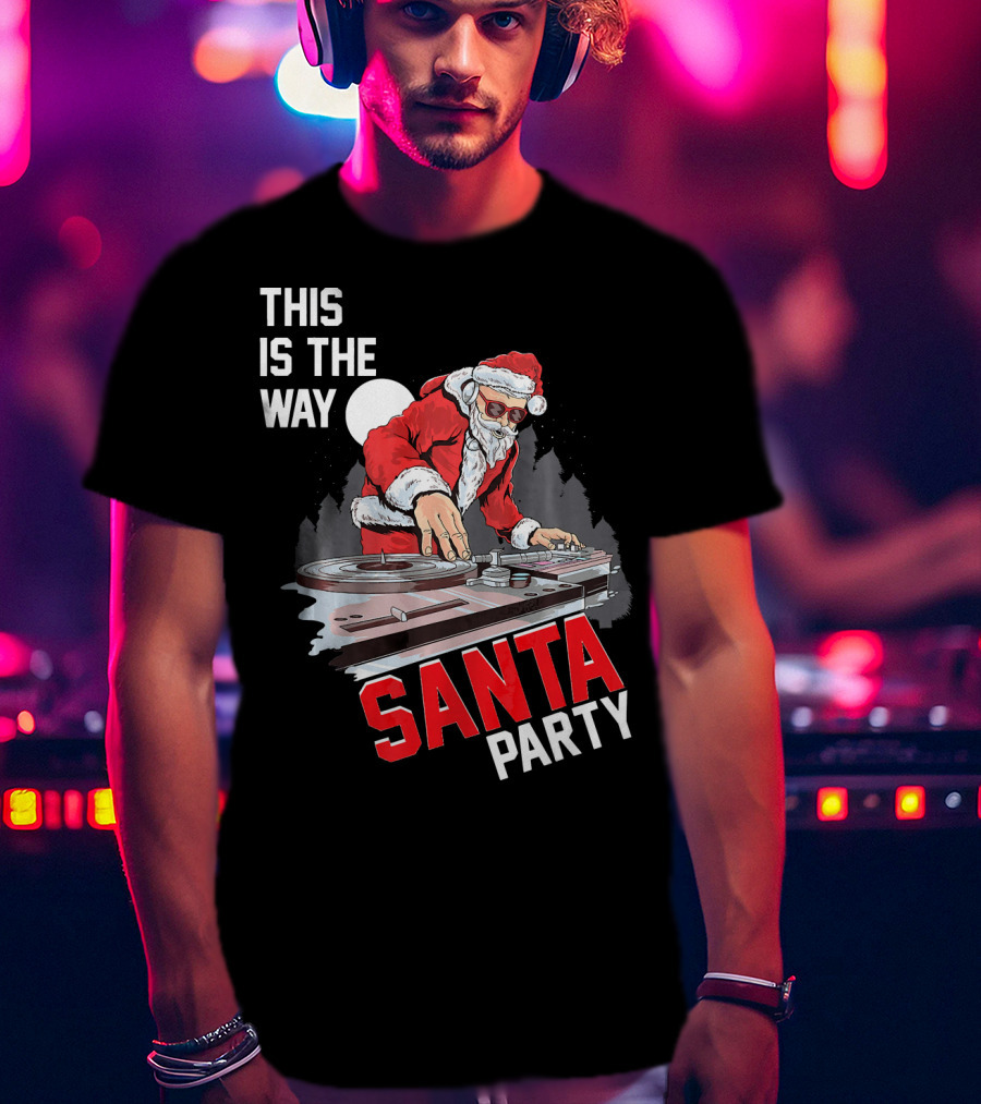 This Is The Way Santa Party DJ Claus T-Shirt