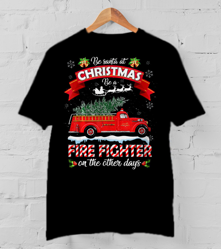 Be Santa At Christmas Be A Fire Fighter On The Other Days T-Shirt