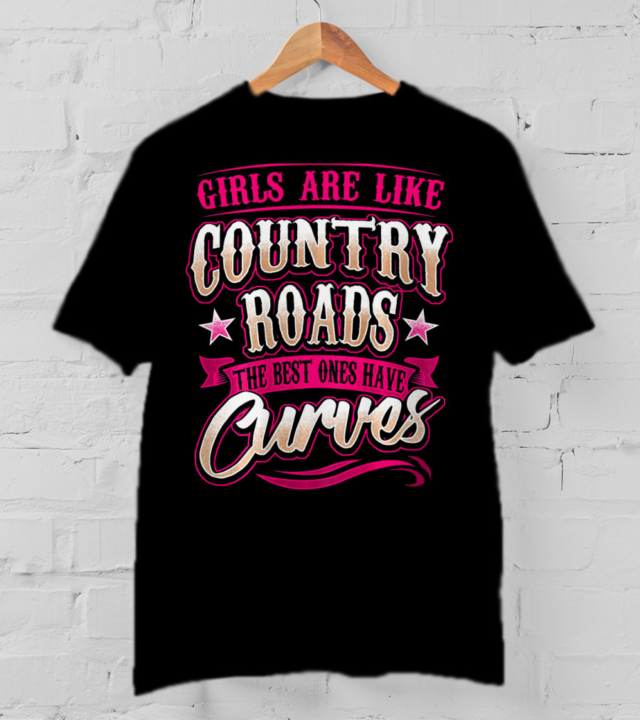 Girls Are Like Country Roads The Best Ones Have Curves T-Shirt