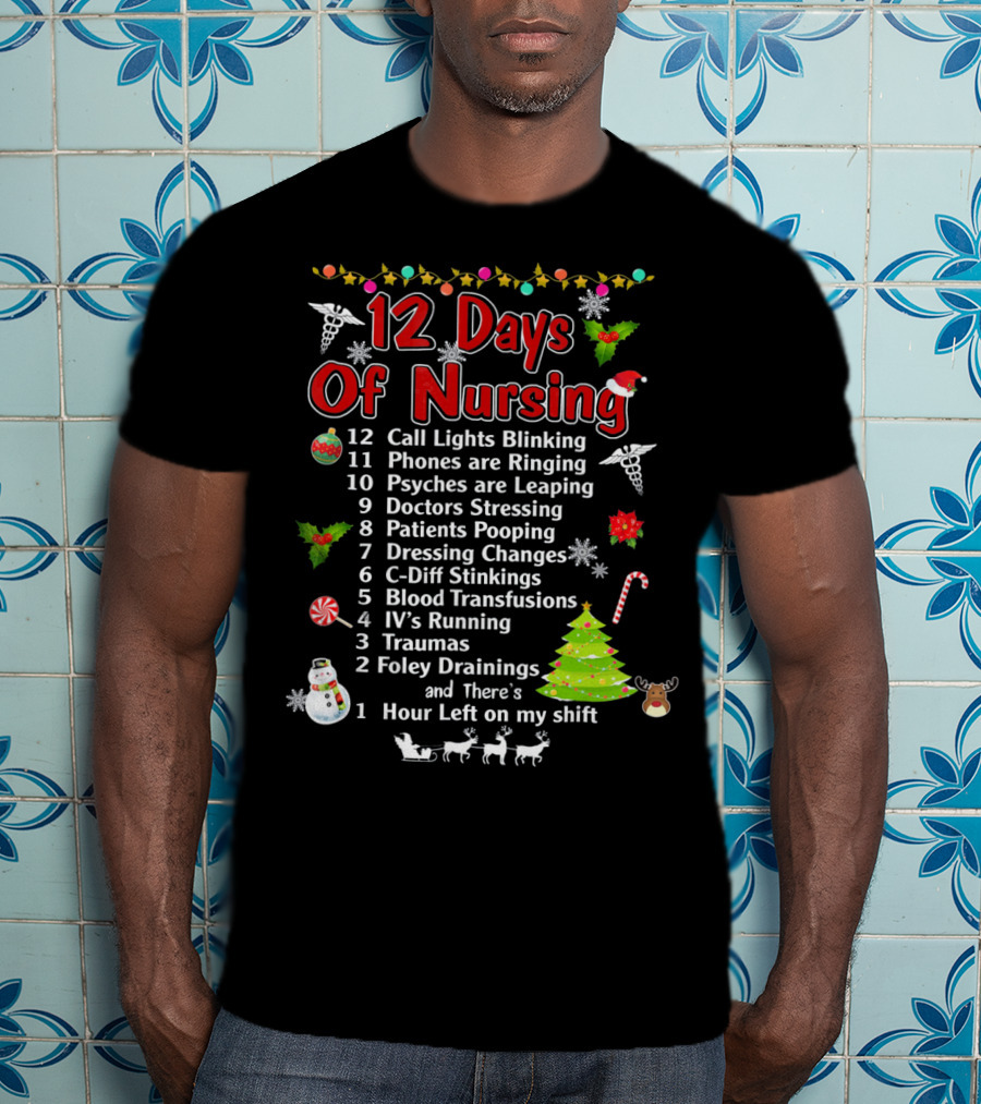 12 Days Of Nursing Call Lights Phones Psyches Doctors Patients Dressing C-Diff Blood IV's Traumas Foley Hour Left T-Shirt