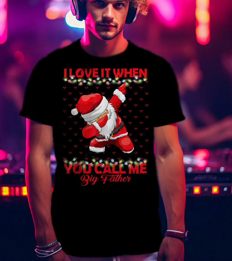 I Love It When You Call Me Big Father Santa Dab Christmas Lights T-Shirt