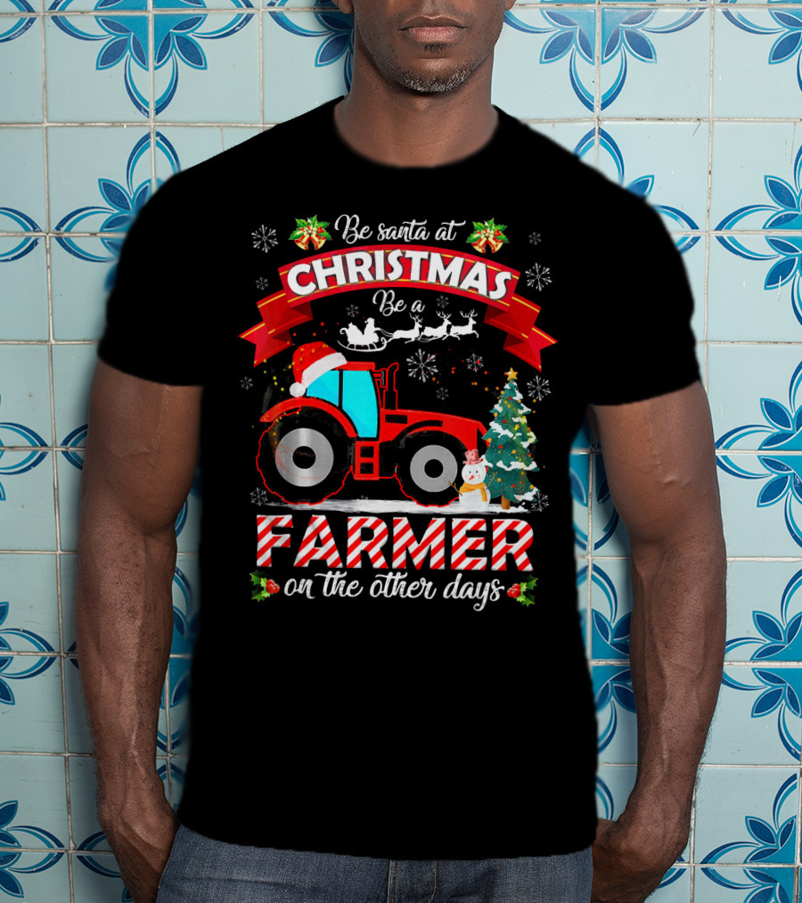 Be Santa At Christmas Be A Farmer On The Other Days Tractor Sleigh Snowflakes Tree T-Shirt